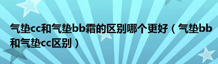 气垫cc和气垫bb霜的区别哪个更好（气垫bb和气垫cc区别）