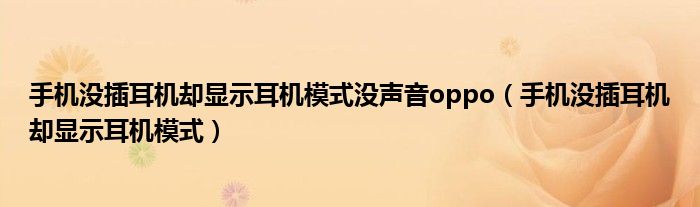 手机没插耳机却显示耳机模式没声音oppo（手机没插耳机却显示耳机模式）