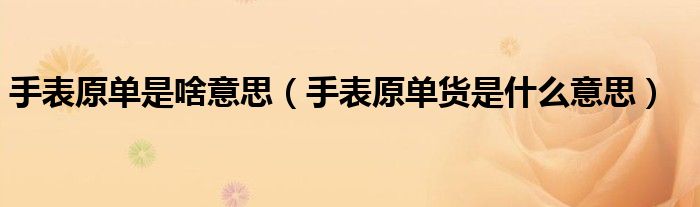 手表原单是啥意思（手表原单货是什么意思）
