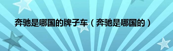 奔驰是哪国的牌子车（奔驰是哪国的）