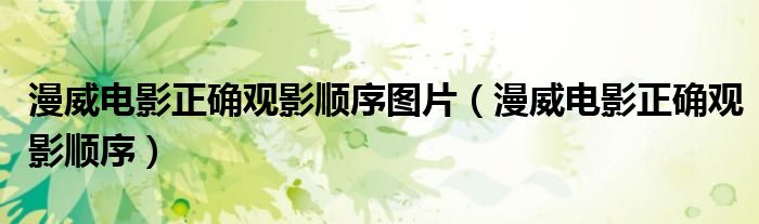 漫威电影正确观影顺序图片（漫威电影正确观影顺序）