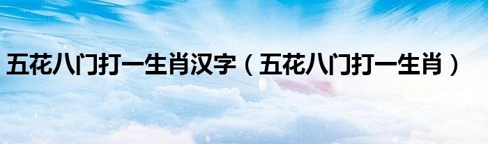 五花八门打一生肖汉字（五花八门打一生肖）