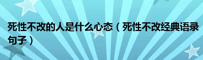 死性不改的人是什么心态（死性不改经典语录句子）