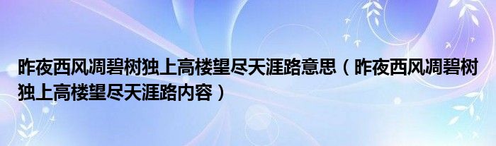 昨夜西风凋碧树独上高楼望尽天涯路意思（昨夜西风凋碧树独上高楼望尽天涯路内容）