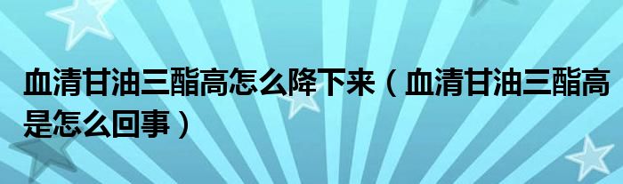 血清甘油三酯高怎么降下来（血清甘油三酯高是怎么回事）