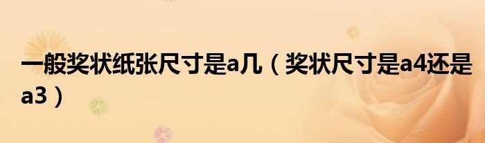 一般奖状纸张尺寸是a几（奖状尺寸是a4还是a3）