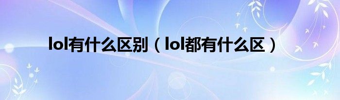 lol有什么区别（lol都有什么区）