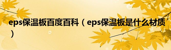eps保温板百度百科（eps保温板是什么材质）