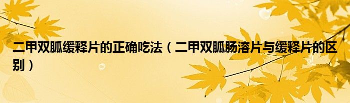 二甲双胍缓释片的正确吃法（二甲双胍肠溶片与缓释片的区别）