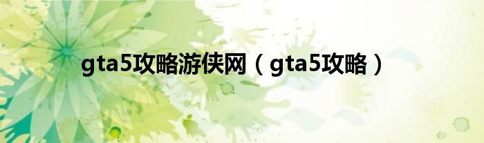 gta5攻略游侠网（gta5攻略）