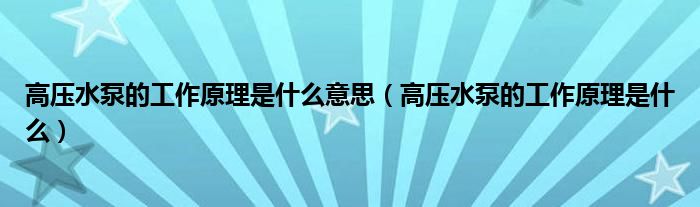 高压水泵的工作原理是什么意思（高压水泵的工作原理是什么）