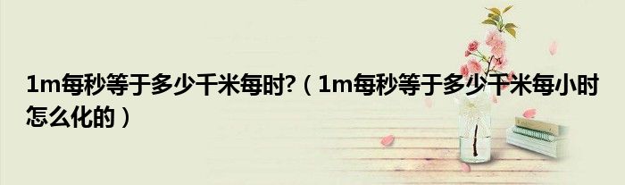 1m每秒等于多少千米每时?（1m每秒等于多少千米每小时怎么化的）