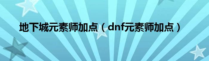 地下城元素师加点（dnf元素师加点）