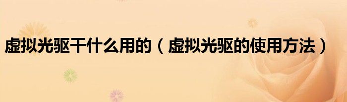 虚拟光驱干什么用的（虚拟光驱的使用方法）