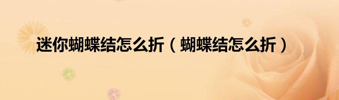 迷你蝴蝶结怎么折（蝴蝶结怎么折）