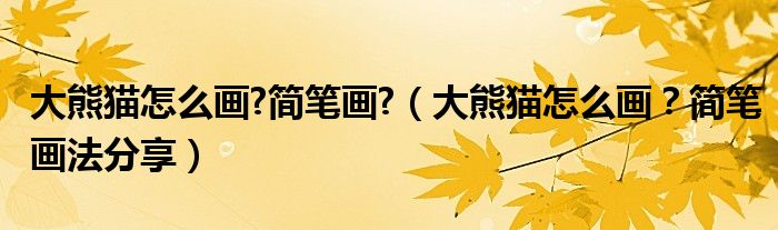 大熊猫怎么画?简笔画?（大熊猫怎么画？简笔画法分享）