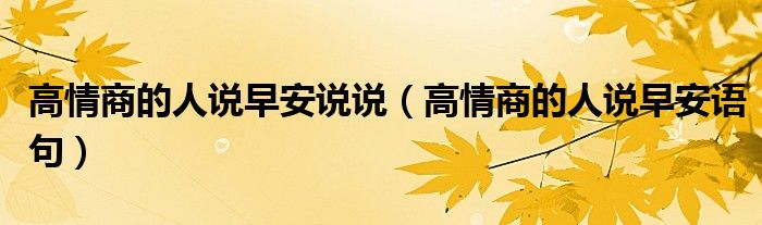 高情商的人说早安说说（高情商的人说早安语句）