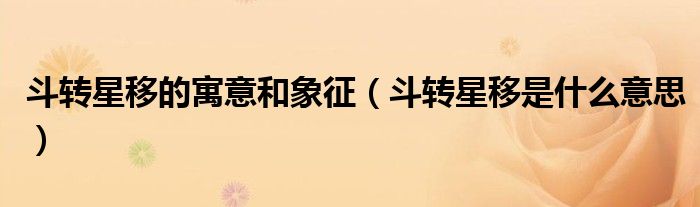 斗转星移的寓意和象征（斗转星移是什么意思）