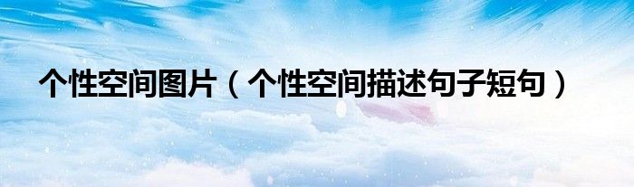 个性空间图片（个性空间描述句子短句）