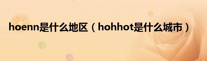 hoenn是什么地区（hohhot是什么城市）