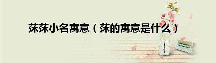 莯莯小名寓意（莯的寓意是什么）