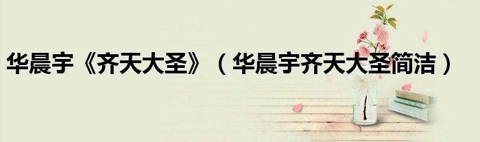华晨宇《齐天大圣》（华晨宇齐天大圣简洁）