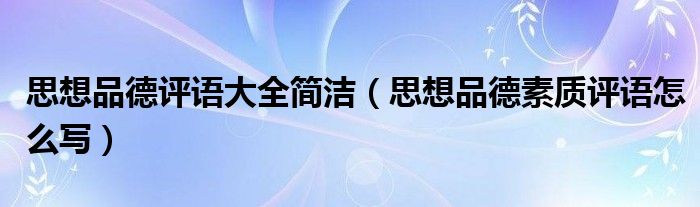 思想品德评语大全简洁（思想品德素质评语怎么写）