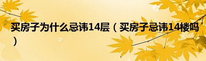 买房子为什么忌讳14层（买房子忌讳14楼吗）