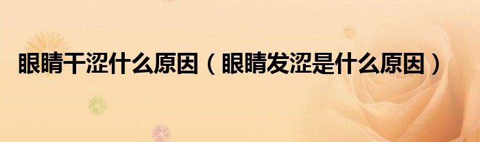 眼睛干涩什么原因（眼睛发涩是什么原因）