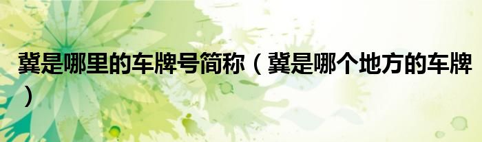 冀是哪里的车牌号简称（冀是哪个地方的车牌）