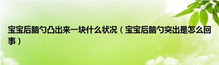 宝宝后脑勺凸出来一块什么状况（宝宝后脑勺突出是怎么回事）