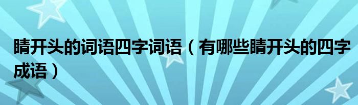 睛开头的词语四字词语（有哪些睛开头的四字成语）