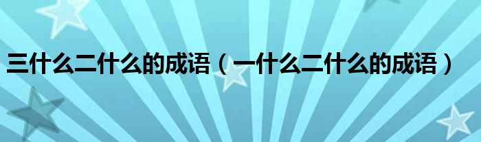 三什么二什么的成语（一什么二什么的成语）