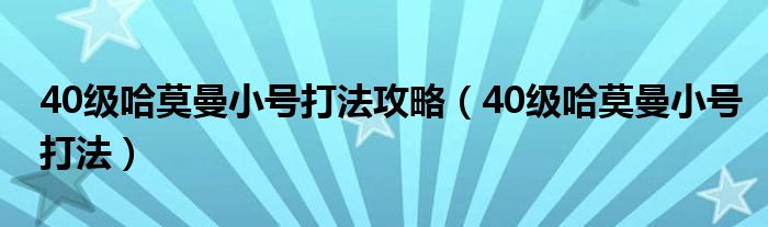 40级哈莫曼小号打法攻略（40级哈莫曼小号打法）