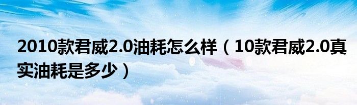 2010款君威2.0油耗怎么样（10款君威2.0真实油耗是多少）
