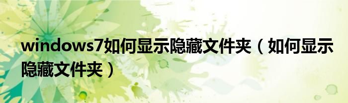 windows7如何显示隐藏文件夹（如何显示隐藏文件夹）