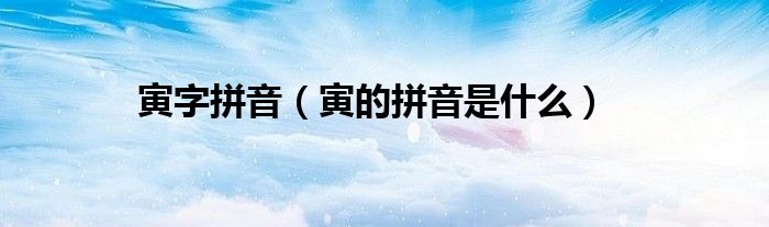 寅字拼音（寅的拼音是什么）