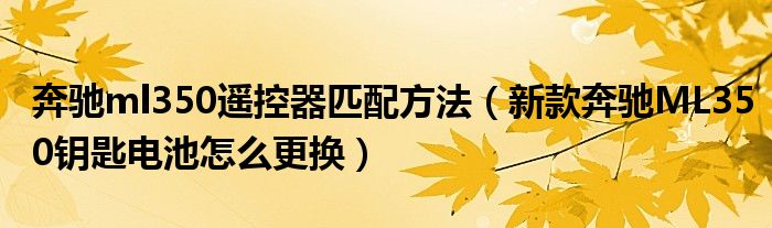 奔驰ml350遥控器匹配方法（新款奔驰ML350钥匙电池怎么更换）