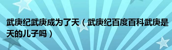 武庚纪武庚成为了天（武庚纪百度百科武庚是天的儿子吗）