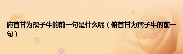 俯首甘为孺子牛的前一句是什么呢（俯首甘为孺子牛的前一句）