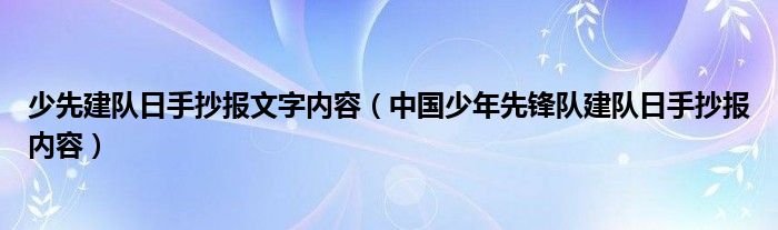 少先建队日手抄报文字内容（中国少年先锋队建队日手抄报内容）