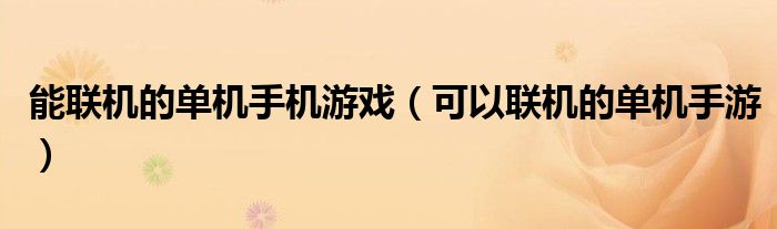 能联机的单机手机游戏（可以联机的单机手游）