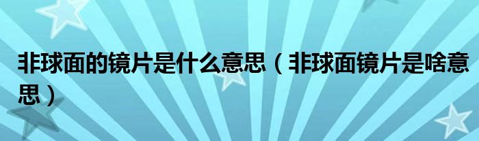非球面的镜片是什么意思（非球面镜片是啥意思）