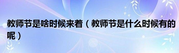 教师节是啥时候来着（教师节是什么时候有的呢）