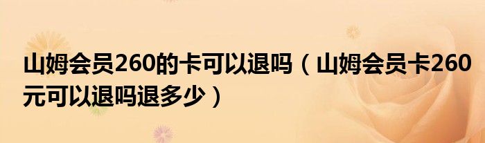 山姆会员260的卡可以退吗（山姆会员卡260元可以退吗退多少）