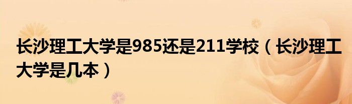 长沙理工大学是985还是211学校（长沙理工大学是几本）