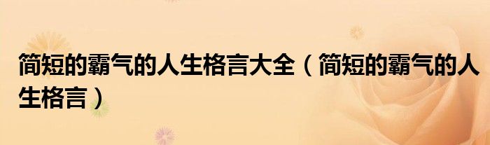 简短的霸气的人生格言大全（简短的霸气的人生格言）