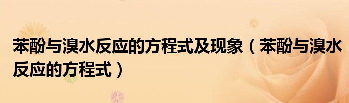 苯酚与溴水反应的方程式及现象（苯酚与溴水反应的方程式）