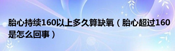 胎心持续160以上多久算缺氧（胎心超过160是怎么回事）