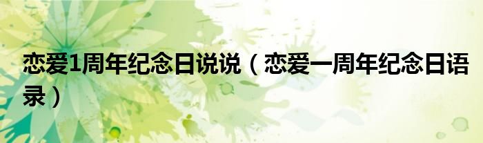 恋爱1周年纪念日说说（恋爱一周年纪念日语录）